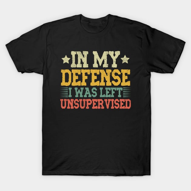 In My Defense I Was Left Unsupervised T-Shirt by Etopix